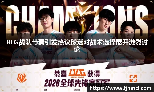 BLG战队节奏引发热议球迷对战术选择展开激烈讨论